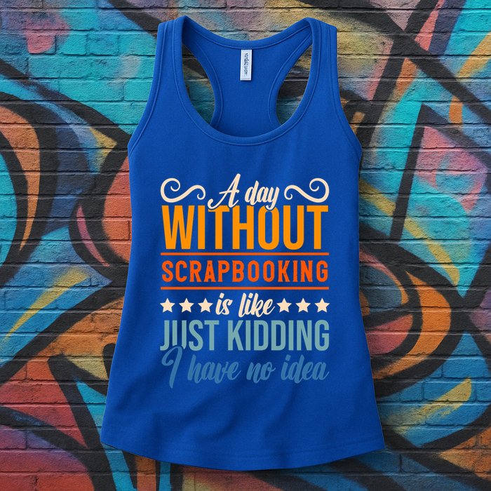 I Have No Idea A Day Without Scrapbooking Funny Gift Womens Tank Top
