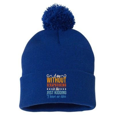 I Have No Idea A Day Without Scrapbooking Funny Gift Pom Pom 12in Knit Beanie