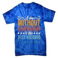 I Have No Idea A Day Without Scrapbooking Funny Gift Tie-Dye T-Shirt