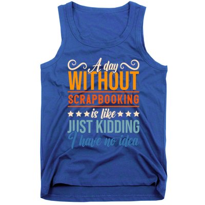 I Have No Idea A Day Without Scrapbooking Funny Gift Tank Top