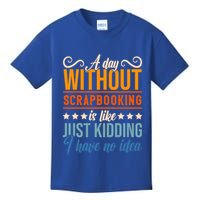 I Have No Idea A Day Without Scrapbooking Funny Gift Kids T-Shirt