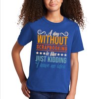 I Have No Idea A Day Without Scrapbooking Funny Gift Kids T-Shirt