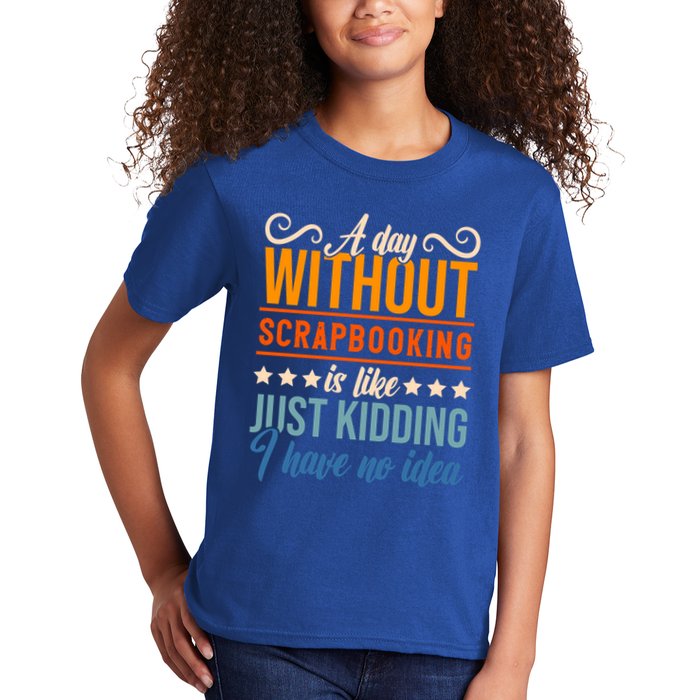 I Have No Idea A Day Without Scrapbooking Funny Gift Kids T-Shirt