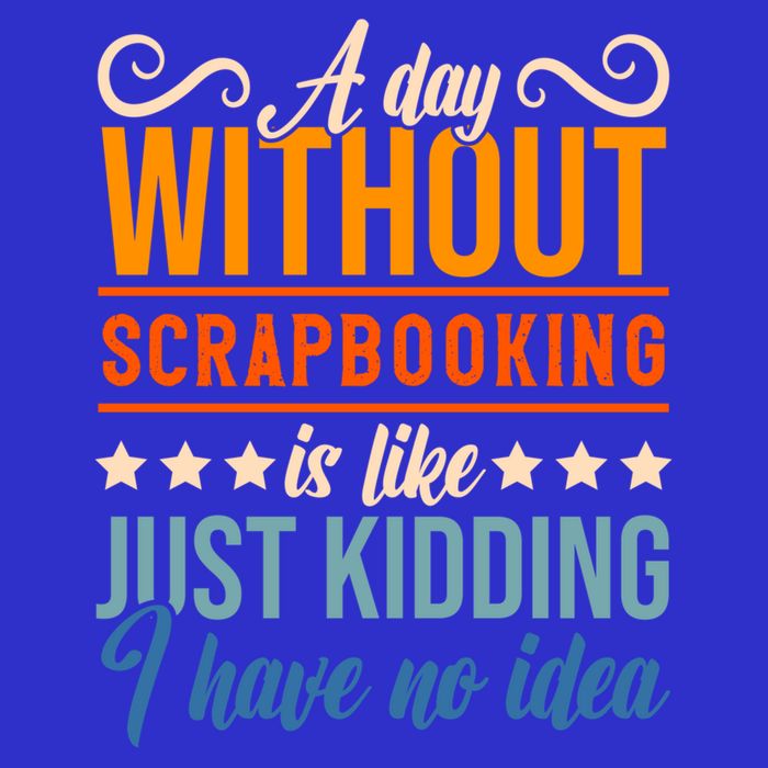 I Have No Idea A Day Without Scrapbooking Funny Gift Kids T-Shirt
