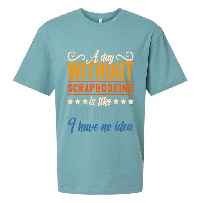 I Have No Idea A Day Without Scrapbooking Funny Gift Sueded Cloud Jersey T-Shirt