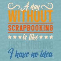 I Have No Idea A Day Without Scrapbooking Funny Gift Sueded Cloud Jersey T-Shirt