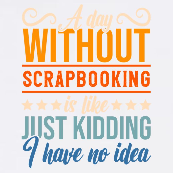 I Have No Idea A Day Without Scrapbooking Funny Gift Garment-Dyed Sweatshirt