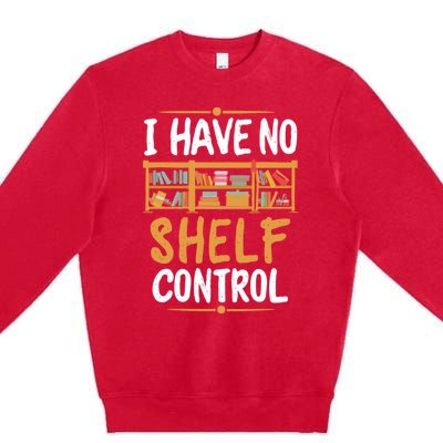 I Have No Shelf Control. Funny Book Lover Premium Crewneck Sweatshirt