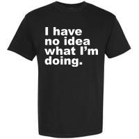 I Have No Idea What I'm Doing Funny Slogan Garment-Dyed Heavyweight T-Shirt