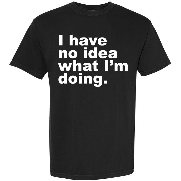 I Have No Idea What I'm Doing Funny Slogan Garment-Dyed Heavyweight T-Shirt