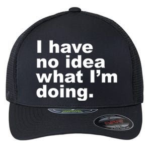 I Have No Idea What I'm Doing Funny Slogan Flexfit Unipanel Trucker Cap