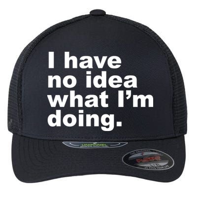 I Have No Idea What I'm Doing Funny Slogan Flexfit Unipanel Trucker Cap