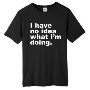 I Have No Idea What I'm Doing Funny Slogan Tall Fusion ChromaSoft Performance T-Shirt