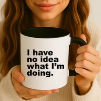 I Have No Idea What I'm Doing Funny Slogan Mug