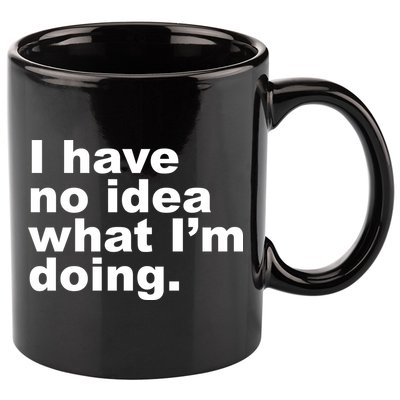 I Have No Idea What I'm Doing Funny Slogan 11oz C Handle Ceramic Mug
