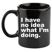 I Have No Idea What I'm Doing Funny Slogan 11oz C Handle Ceramic Mug