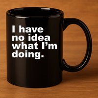 I Have No Idea What I'm Doing Funny Slogan 11oz C Handle Ceramic Mug