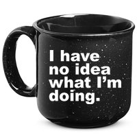 I Have No Idea What I'm Doing Funny Slogan 15oz Campfire Ceramic Mug