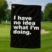 I Have No Idea What I'm Doing Funny Slogan Golf Towel
