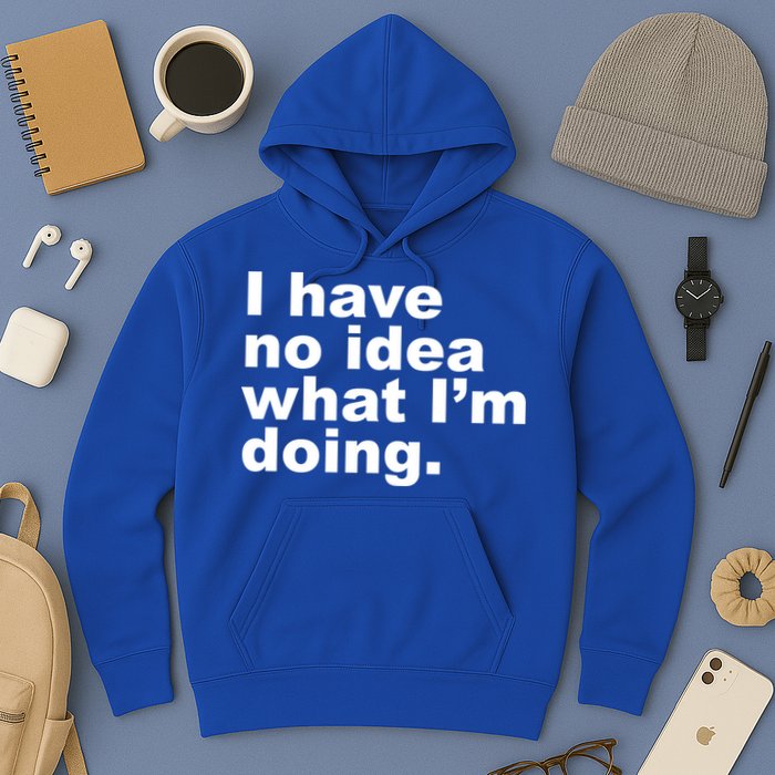 I Have No Idea What I'm Doing Funny Slogan Hoodie