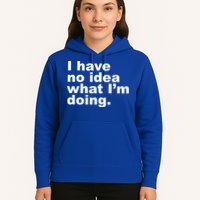 I Have No Idea What I'm Doing Funny Slogan Hoodie