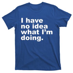 I Have No Idea What I'm Doing Funny Slogan T-Shirt