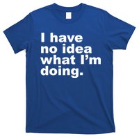I Have No Idea What I'm Doing Funny Slogan T-Shirt