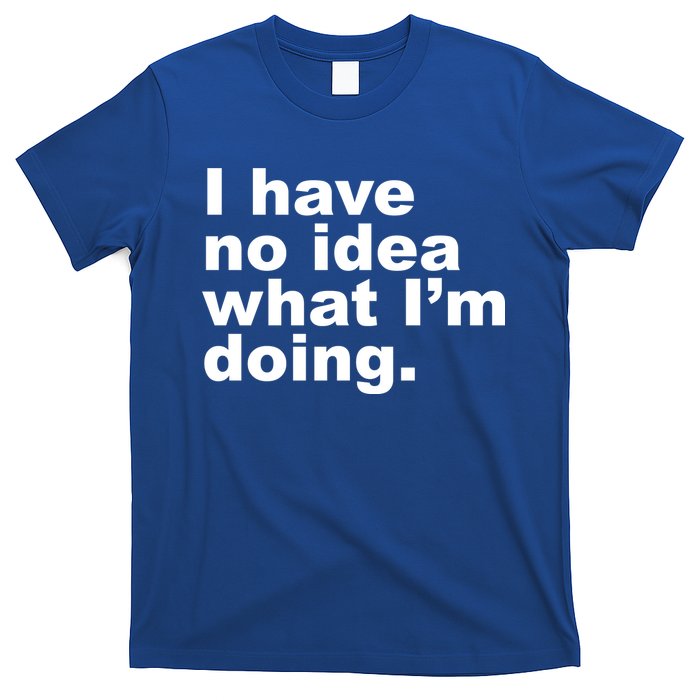 I Have No Idea What I'm Doing Funny Slogan T-Shirt
