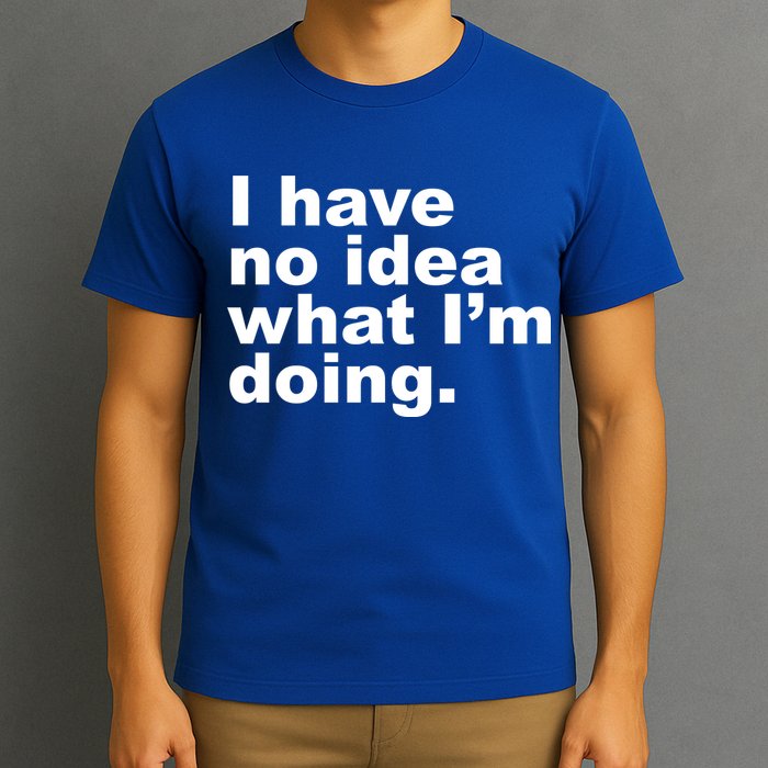 I Have No Idea What I'm Doing Funny Slogan T-Shirt