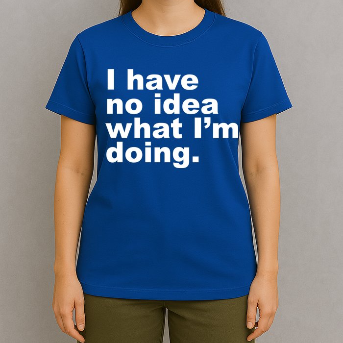 I Have No Idea What I'm Doing Funny Slogan T-Shirt