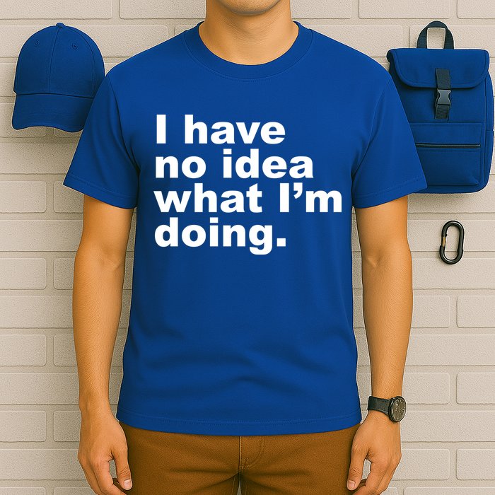 I Have No Idea What I'm Doing Funny Slogan T-Shirt