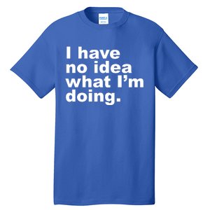 I Have No Idea What I'm Doing Funny Slogan Tall T-Shirt