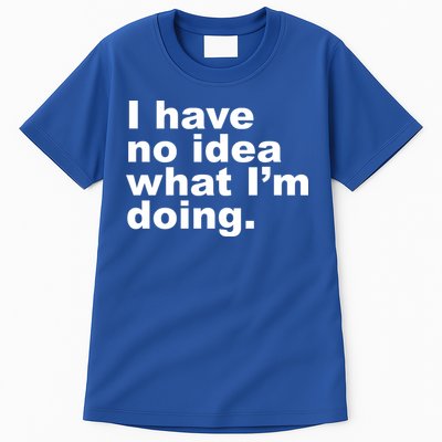 I Have No Idea What I'm Doing Funny Slogan Tall T-Shirt