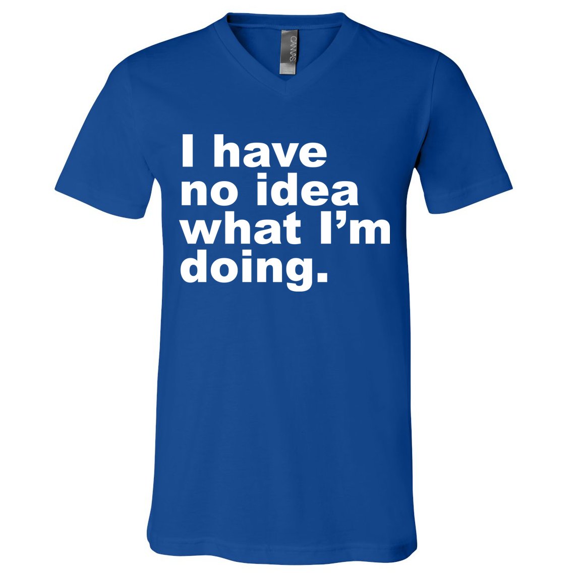 I Have No Idea What I'm Doing Funny Slogan V-Neck T-Shirt