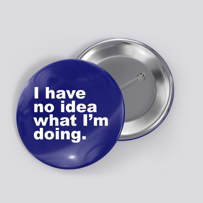 I Have No Idea What I'm Doing Funny Slogan Button