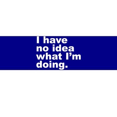 I Have No Idea What I'm Doing Funny Slogan Bumper Sticker