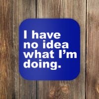 I Have No Idea What I'm Doing Funny Slogan Coaster