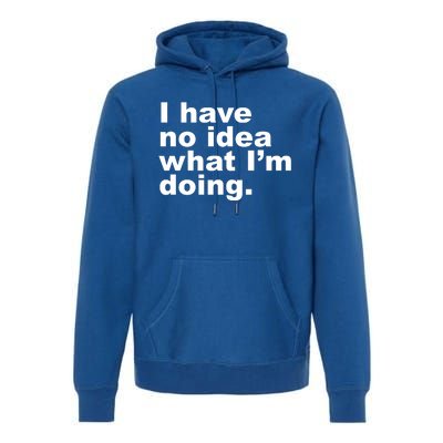 I Have No Idea What I'm Doing Funny Slogan Premium Hoodie