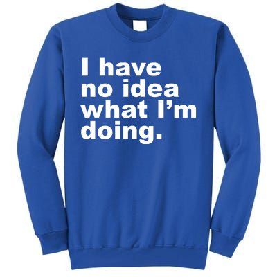 I Have No Idea What I'm Doing Funny Slogan Tall Sweatshirt