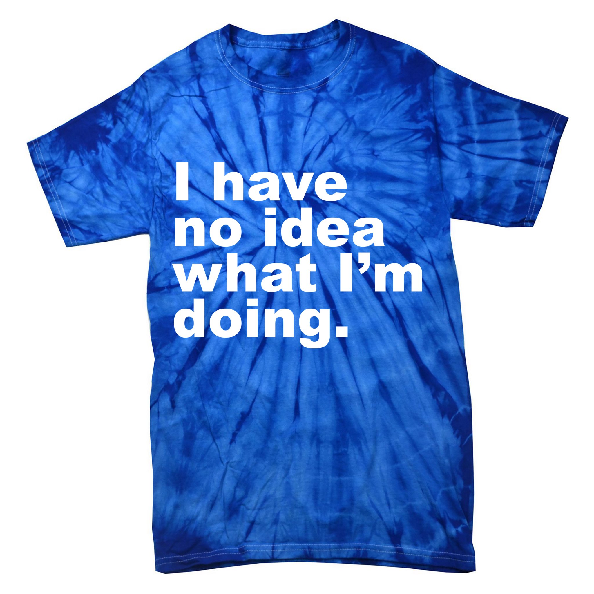 I Have No Idea What I'm Doing Funny Slogan Tie-Dye T-Shirt
