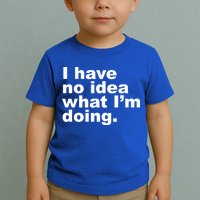 I Have No Idea What I'm Doing Funny Slogan Toddler T-Shirt