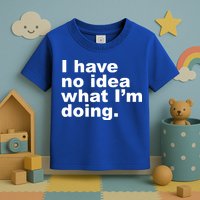 I Have No Idea What I'm Doing Funny Slogan Toddler T-Shirt