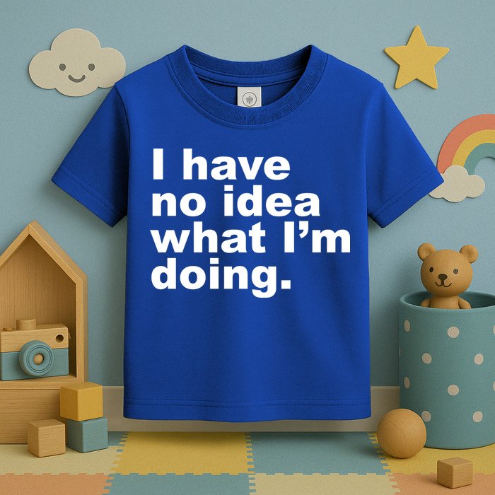 I Have No Idea What I'm Doing Funny Slogan Toddler T-Shirt