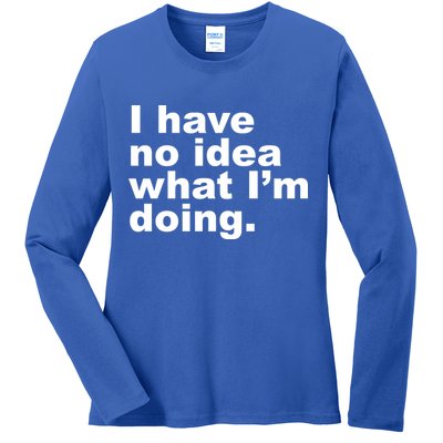 I Have No Idea What I'm Doing Funny Slogan Ladies Long Sleeve Shirt
