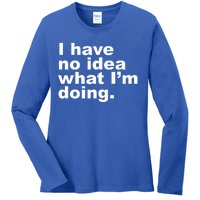 I Have No Idea What I'm Doing Funny Slogan Ladies Long Sleeve Shirt