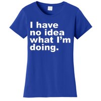 I Have No Idea What I'm Doing Funny Slogan Women's T-Shirt