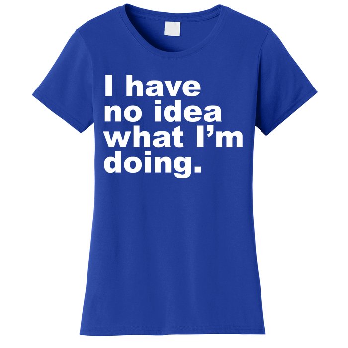 I Have No Idea What I'm Doing Funny Slogan Women's T-Shirt