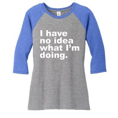 I Have No Idea What I'm Doing Funny Slogan Women's Tri-Blend 3/4-Sleeve Raglan Shirt