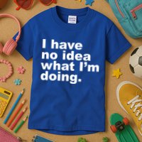 I Have No Idea What I'm Doing Funny Slogan Kids T-Shirt