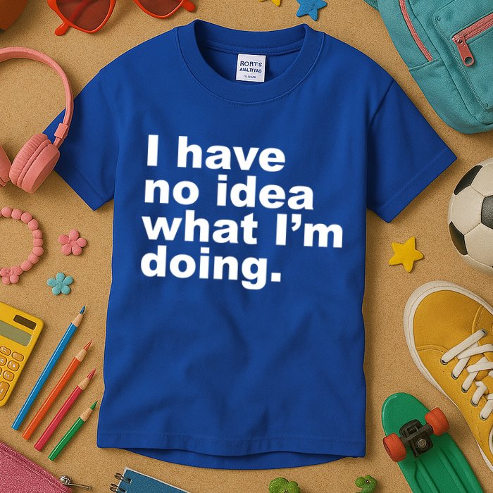 I Have No Idea What I'm Doing Funny Slogan Kids T-Shirt